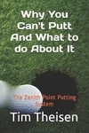 Why You Can't Putt, And What To Do About It!: The Zenith Point Putting System By. Fixed Price $19.02.